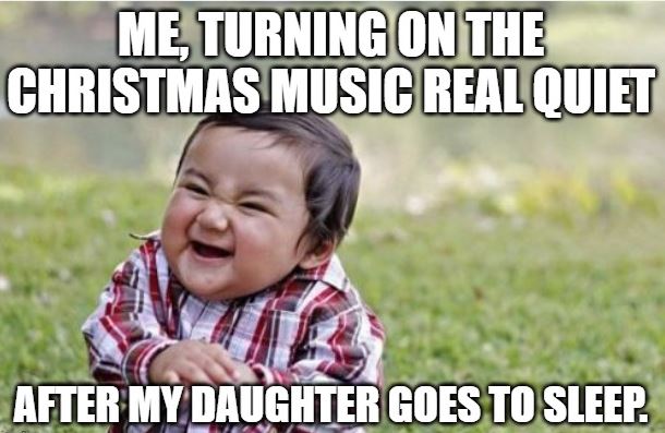 Giggling toddler, with text, "Me, turning on the Christmas music real quiet after my daughter goes to sleep."